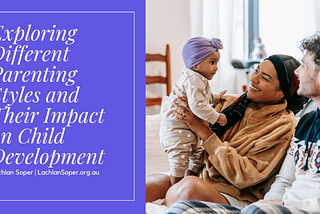 Exploring Different Parenting Styles and Their Impact on Child Development