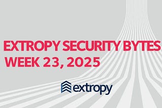 Extropy Security Bytes: w23 2025