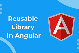 How to build a reusable library in Angular