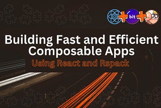 Building a Fast and Efficient Composable App using React and Rspack