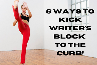 6 Ways To Kick Writers Block to the Curb