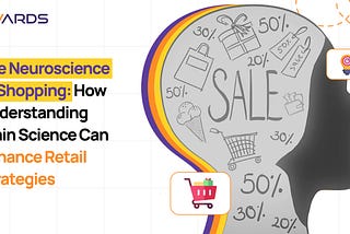 The Neuroscience of Shopping: How Understanding Brain Science Can Enhance Retail Strategies