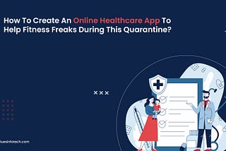 How to create an Online Healthcare App To Help Fitness Freaks During This Quarantine?