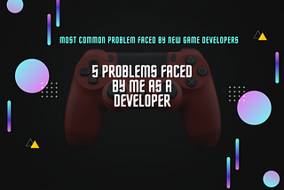 Most Common Problem Faced by New Game Developers