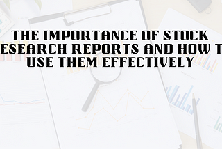 The Importance of Stock Research Reports and How to Use Them Effectively