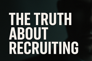 The Truth About Recruiting: Most “Recruiters” Aren’t Actually Recruiting