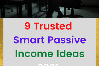 9 Trusted Smart Passive Income Ideas 2021 For Beginners