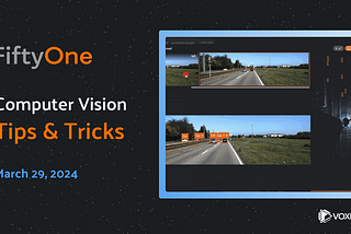 FiftyOne Computer Vision Tips and Tricks — March 29, 2024