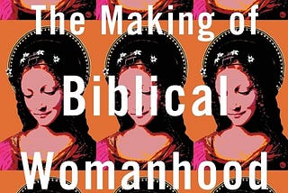 The Making of Biblical Womanhood, by Beth Allison Barr