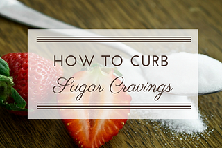 How to Curb Sugar Cravings