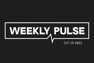 The Weekly Pulse: Oct 15 2021