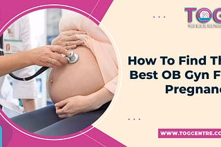 How To Find The Best OB Gyn Near Me For Pregnancy