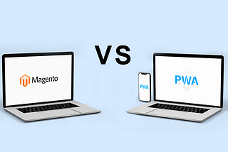 Magento PWA Vs. Magento Website: Which To Develop?