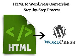 HTML to WordPress Conversion: Step-by-Step Process