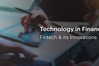 Technology in Finance- Fintech & its Innovations