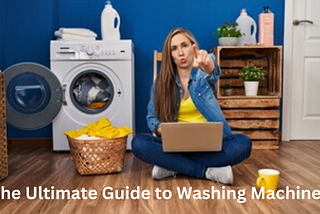 The Ultimate Guide to Washing Machines