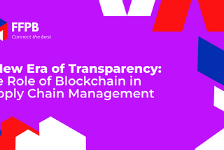 A New Era of Transparency: The Role of Blockchain in Supply Chain Management
