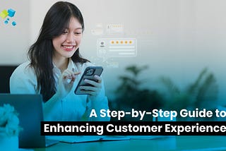 A Step-by-Step Guide to Enhancing Customer Experience