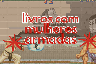 Livros com Mulheres Armadas