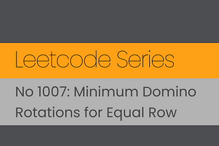 Leetcode Series. No 1007: Minimum Domino Rotations For Equal Row
