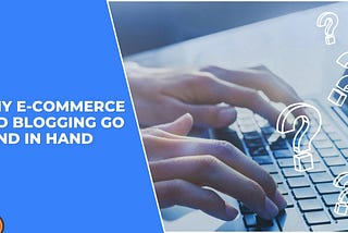 Why E-Commerce and Blogging Go Hand in Hand