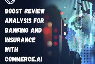 Boost review analysis for banking and insurance with Commerce.AI