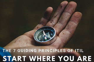 The 7 guiding principles of ITIL4 — principle 2 Start where you are