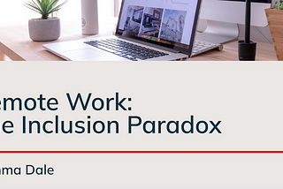 Remote Work: The Inclusion Paradox