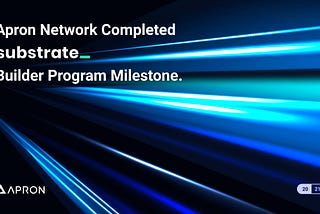 Apron Network Completed Substrate Builder Program Milestone