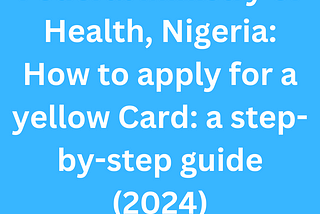 Federal Ministry of Health, Nigeria: How to apply for a yellow Card: a step-by-step guide (2024)