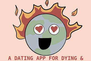 A photo of Earth burning. Titled Burning for love? A dating app for dying and dead planets.