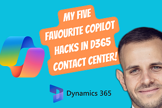My 5 Favourite Microsoft Copilot Hacks Inside Dynamics 365 Contact Center