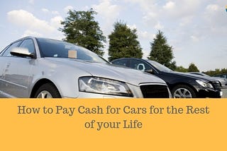 How Pay Cash For Cars For Life!