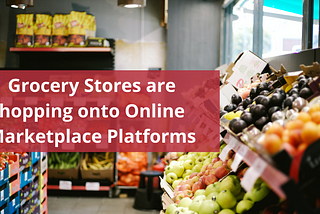 Grocery Stores are hopping onto Online Marketplace Platforms