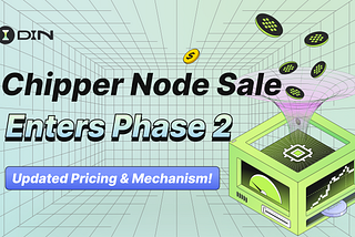 DIN Chipper Node Sale Enters Phase 2: Updated Pricing and Mechanism!