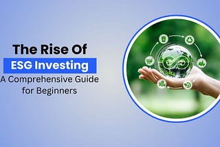 The Rise of ESG Investing: A Comprehensive Guide for Beginners