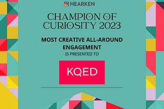 KQED: Most Creative All-Around Engagement — 2023 Champion of Curiosity