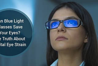 Can Blue Light Glasses Save Eyes? The Truth About Digital Eye Strain