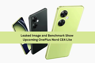 Leaked Image and Benchmark Show Upcoming OnePlus Nord CE4 Lite
