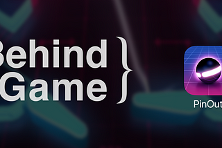 Behind the Game: PinOut!