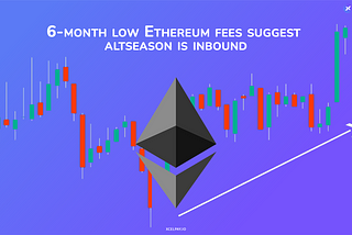 6 Month Low Ethereum Fees Suggests Altseason Is Inbound