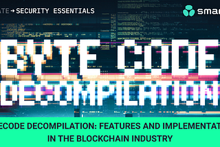 Bytecode decompilation: features and implementation in the blockchain industry — SmartState