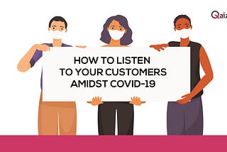 How to listen to the customer amidst Covid-19?How to listen to the customer amidst Covid-19?