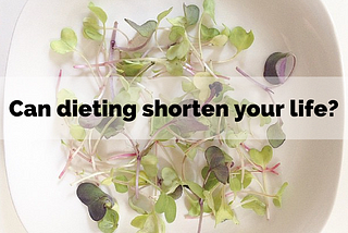 Can Dieting Shorten Your Life?