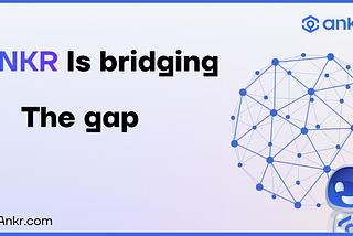 Ankr Network; Bridging the Web3 Infrastructure Gap