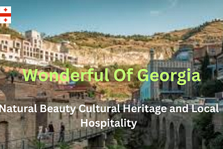 The Magic of Georgia: Natural Beauty, Cultural Heritage and Local Hospitality