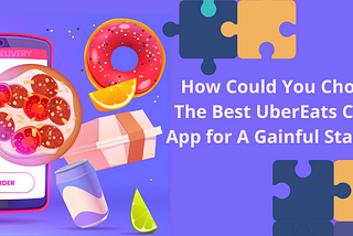 How Could You Choose The Best UberEats Clone Script for A Gainful Startup?