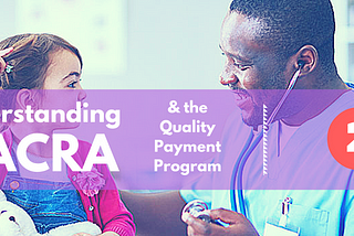 Understanding MACRA and the QPP Part 2