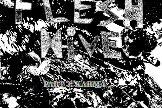 Flesh Hive — PART 3: Karma