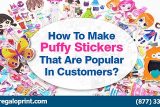 How to Make Puffy Stickers That are Popular in Customers?